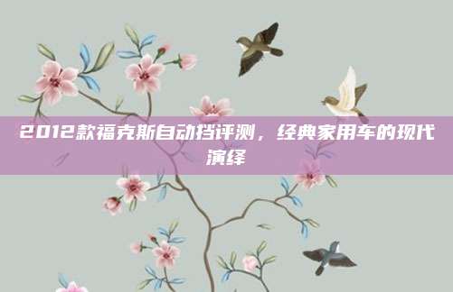 2012款福克斯自动挡评测,经典家用车的现代演绎