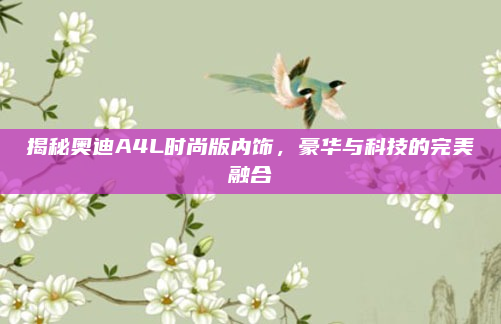 揭秘奥迪A4L时尚版内饰，豪华与科技的完美融合