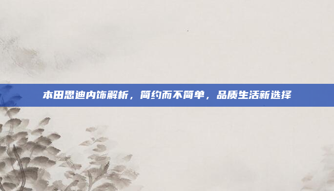 本田思迪内饰解析,简约而不简单,品质生活新选择