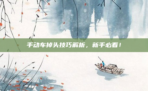 手动车掉头技巧解析，新手必看！