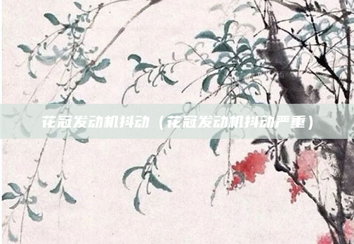 花冠发动机抖动(花冠发动机抖动严重)
