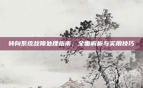 转向系统故障处理指南,全面解析与实用技巧
