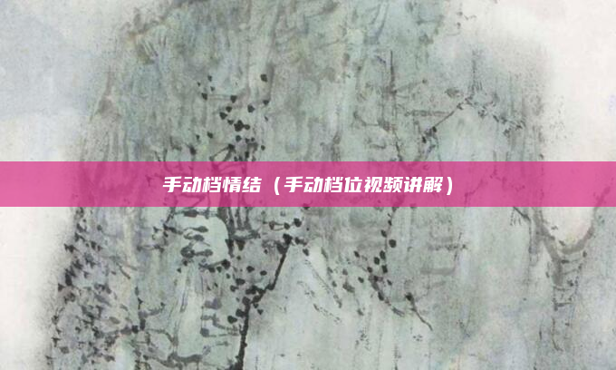 手动档情结（手动档位视频讲解）