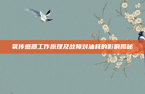 氧传感器工作原理及故障对油耗的影响揭秘