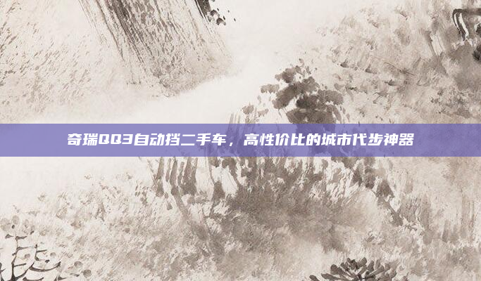 奇瑞QQ3自动挡二手车，高性价比的城市代步神器