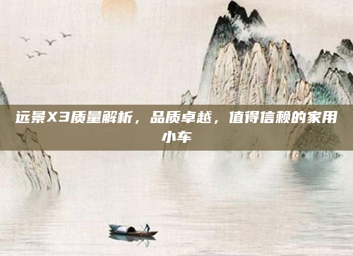 远景X3质量解析,品质卓越,值得信赖的家用小车
