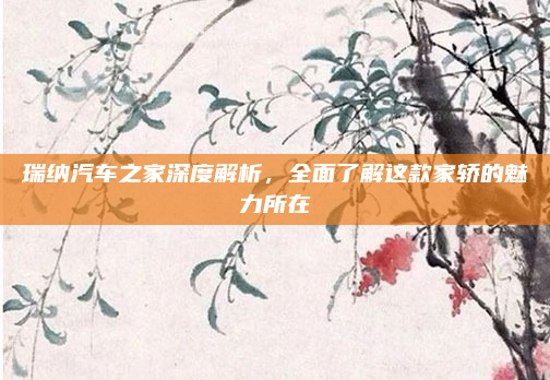 瑞纳汽车之家深度解析,全面了解这款家轿的魅力所在