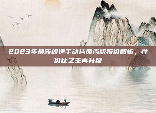 2023年最新朗逸手动挡风尚版报价解析，性价比之王再升级
