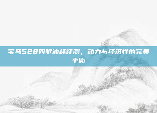 宝马528四驱油耗评测,动力与经济性的完美平衡