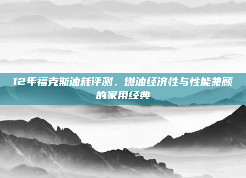 12年福克斯油耗评测，燃油经济性与性能兼顾的家用经典
