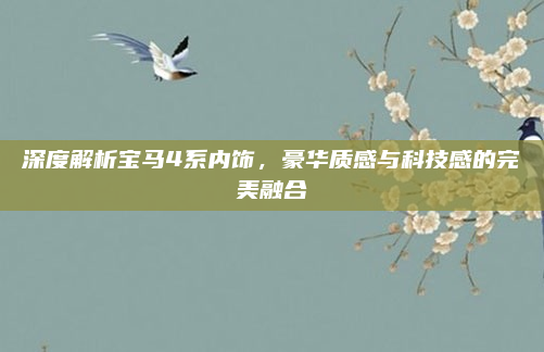 深度解析宝马4系内饰,豪华质感与科技感的完美融合