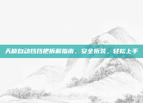 天籁自动挡挡把拆解指南,安全拆装,轻松上手