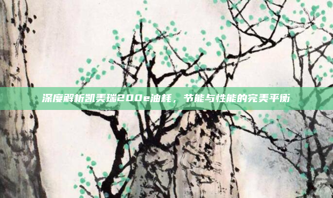 深度解析凯美瑞200e油耗，节能与性能的完美平衡