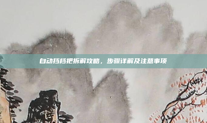 自动挡档把拆解攻略，步骤详解及注意事项
