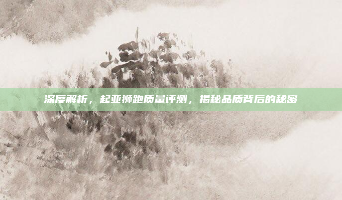深度解析,起亚狮跑质量评测,揭秘品质背后的秘密