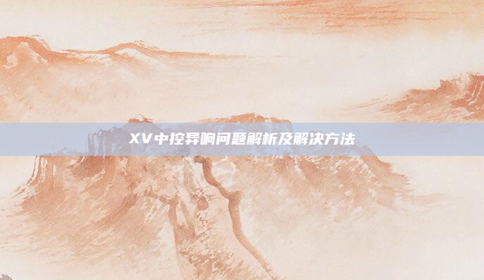 XV中控异响问题解析及解决方法