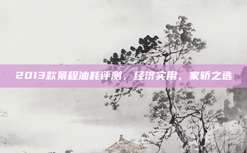 2013款景程油耗评测,经济实用,家轿之选