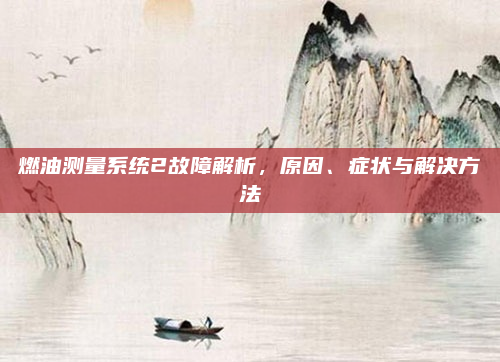 燃油测量系统2故障解析,原因、症状与解决方法