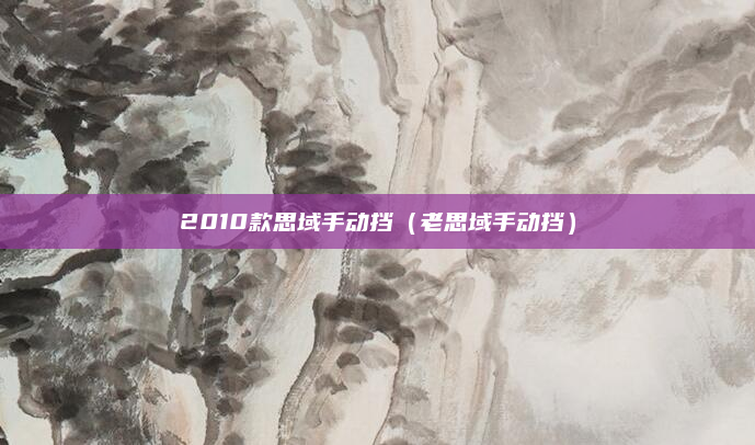 2010款思域手动挡(老思域手动挡)