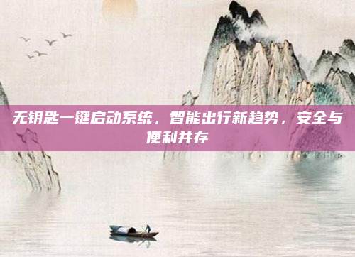 无钥匙一键启动系统,智能出行新趋势,安全与便利并存