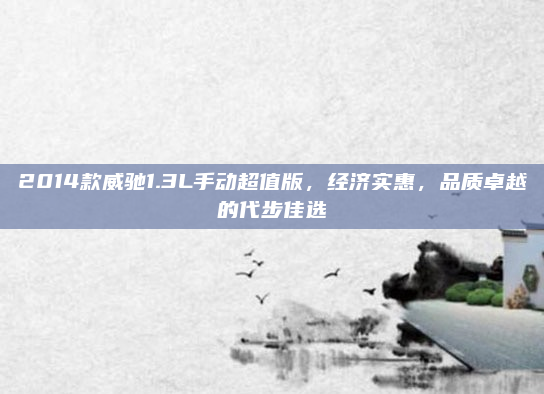 2014款威驰1.3L手动超值版,经济实惠,品质卓越的代步佳选