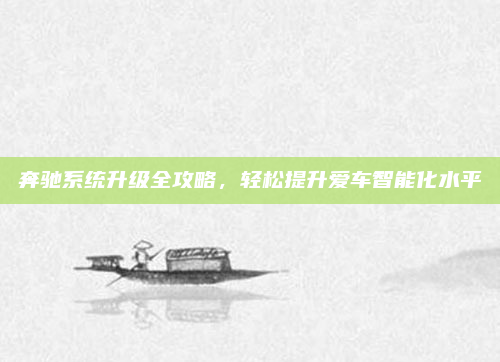 奔驰系统升级全攻略，轻松提升爱车智能化水平