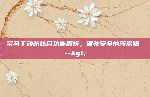 宝马手动防炫目功能解析,驾驶安全的新保障 -->