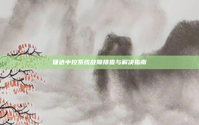 捷达中控系统故障排查与解决指南