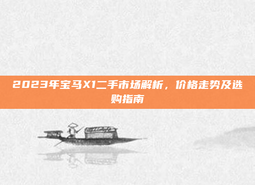 2023年宝马X1二手市场解析，价格走势及选购指南