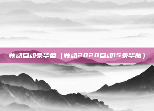领动自动豪华型（领动2020自动15豪华版）