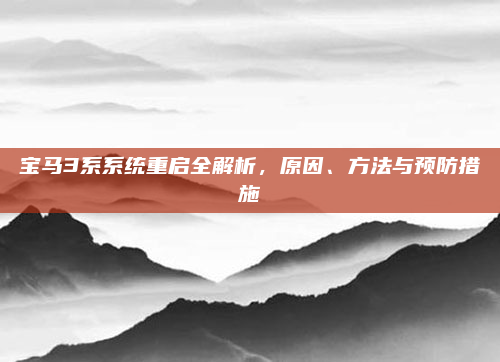 宝马3系系统重启全解析,原因、方法与预防措施