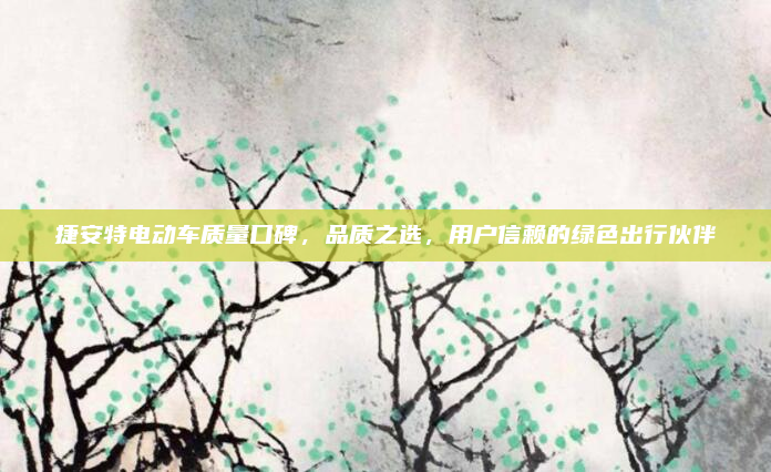 捷安特电动车质量口碑,品质之选,用户信赖的绿色出行伙伴