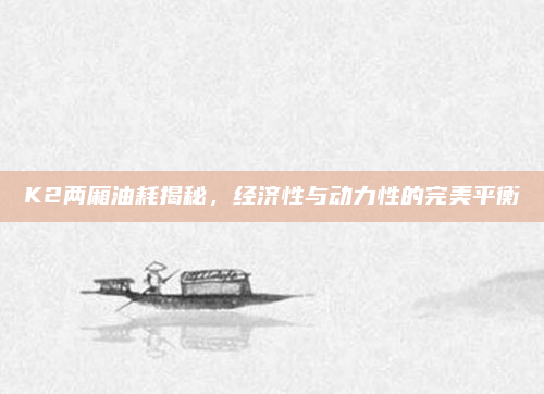 K2两厢油耗揭秘，经济性与动力性的完美平衡