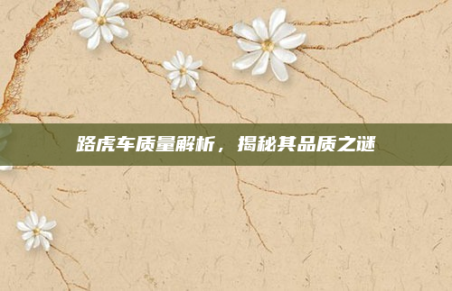 路虎车质量解析,揭秘其品质之谜