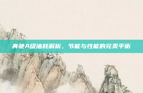 奔驰A级油耗解析,节能与性能的完美平衡