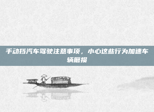 手动挡汽车驾驶注意事项，小心这些行为加速车辆磨损
