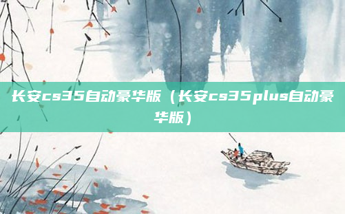 长安cs35自动豪华版（长安cs35plus自动豪华版）