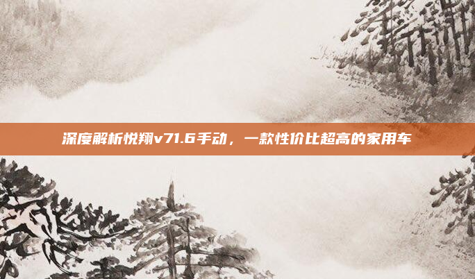 深度解析悦翔v71.6手动,一款性价比超高的家用车