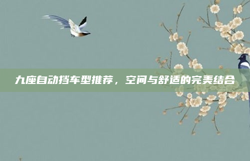 九座自动挡车型推荐，空间与舒适的完美结合