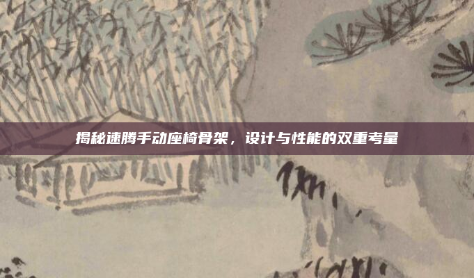 揭秘速腾手动座椅骨架，设计与性能的双重考量