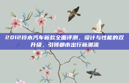 2012铃木汽车新款全面评测，设计与性能的双升级，引领都市出行新潮流