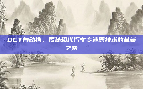 DCT自动挡,揭秘现代汽车变速器技术的革新之路