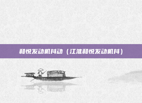 和悦发动机抖动（江淮和悦发动机抖）