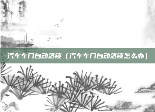 汽车车门自动落锁(汽车车门自动落锁怎么办)