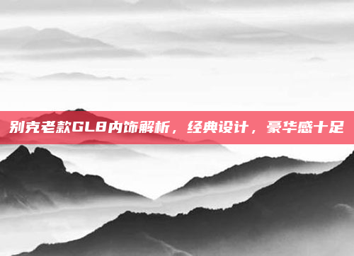 别克老款GL8内饰解析,经典设计,豪华感十足