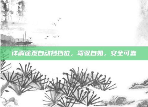 详解途观自动挡挡位，驾驭自如，安全可靠