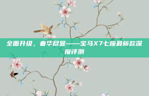 全面升级，奢华尽显——宝马X7七座最新款深度评测