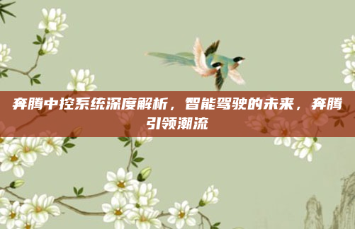 奔腾中控系统深度解析，智能驾驶的未来，奔腾引领潮流