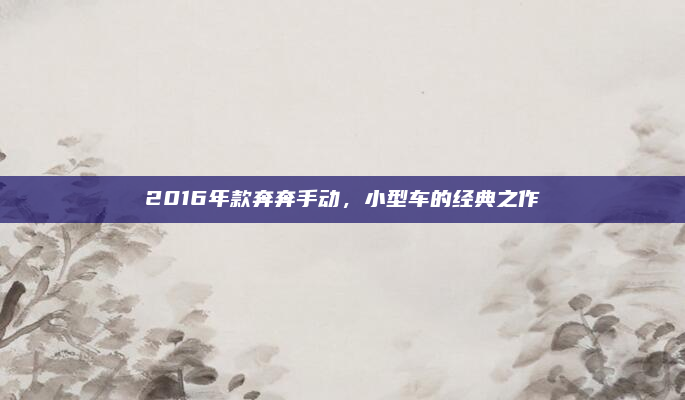 2016年款奔奔手动，小型车的经典之作
