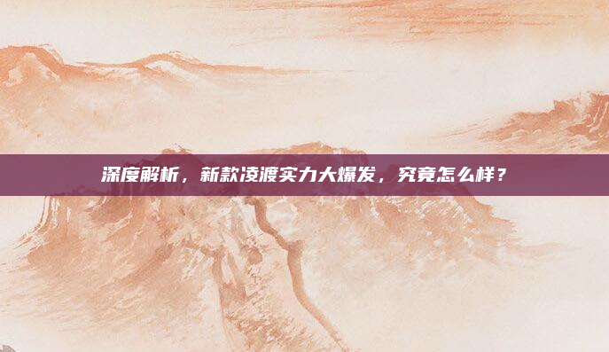 深度解析,新款凌渡实力大爆发,究竟怎么样?